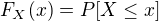 $F_X(x) = P[X \leq x]$