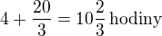 $4+\frac{20}{3}=10\frac 23\,\rm{hodiny}$