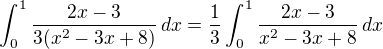 $\int_{0 }^1\frac{2x-3}{3(x^2-3x+8)}\,dx=\frac 13 \int_{0 }^1\frac{2x-3}{x^2-3x+8}\,dx$