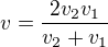 $v=\frac{2v_2v_1}{v_2+v_1}$