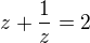 $z+\frac{1}{z}=2$