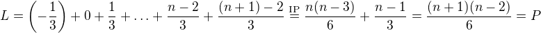 $L = \(-\frac13\)+0+\frac13+\ldots+\frac{n-2}{3}+\frac{(n+1)-2}{3} \stackrel{\text{IP}}{=} \frac{n(n-3)}{6} + \frac{n-1}{3} = \frac{(n+1)(n-2)}{6} = P$