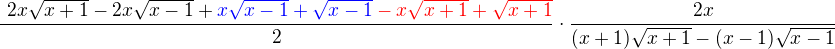 $\frac{� 2x\sqrt{x+1} -2x\sqrt{x-1}+\color{blue}x\sqrt{x-1}+\sqrt{x-1}\color{red}-x\sqrt{x+1}+\sqrt{x+1}}{2}\cdot\frac{2x}{(x+1)\sqrt{x+1}-(x-1)\sqrt{x-1}}$
