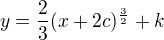 $y= \frac23(x+2c)^{\frac32}+k$