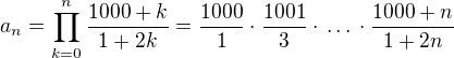 kopírovat do textarea $a_{n}=\prod_{k=0}^{n}\frac{1000+k}{1+2k}=\frac{1000}{1}\cdot\frac{1001}{3}\cdot\,\dots\,\cdot\frac{1000+n}{1+2n}$