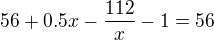 $56+0.5x-\frac{112}{x}-1=56$