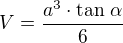 $V=\frac{a^3\cdot\tan\,\alpha}{6}$