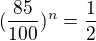 $(\frac{85}{100})^{n}=\frac{1}{2}$