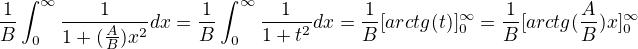 $\frac{1}{B}\int_{0}^{\infty }\frac{1}{1+(\frac{A}{B})x^{2}}dx=\frac{1}{B}\int_{0}^{\infty }\frac{1}{1+t^{2}}dx=\frac{1}{B}[arctg (t)]^{\infty }_{0}=\frac{1}{B}[arctg (\frac{A}{B})x]^{\infty }_{0}$