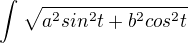 $\int_{}^{}\sqrt{a^{2}sin^{2}t+b^{2}cos^{2}t}$