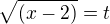 $\sqrt{(x-2)}=t$