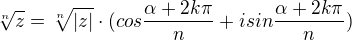 $\sqrt[n]{z} = \sqrt[n]{|z|} \cdot (cos \frac{\alpha + 2k\pi}{n} + i sin \frac{\alpha + 2k\pi}{n})$