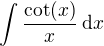 $\int\frac{\cot(x)}{x}\,\d x$