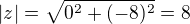 $|z|=\sqrt{0^{2}+(-8)^{2}} = 8$
