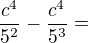 kopírovat do textarea $\frac{c^{4}}{5^{2}}^{} - \frac{c^{4}}{5^{3}} = $