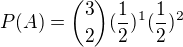 $P(A)=\binom{3}{2}(\frac{1}{2})^{1}(\frac{1}{2})^2$