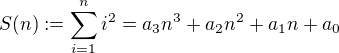 $S(n):=\sum_{i=1}^n i^2=a_3n^3+a_2n^2+a_1n+a_0$