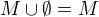 $M \cup \emptyset = M$