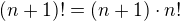 $(n+1)! = (n+1)\cdot n!$