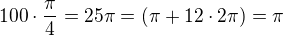 $100\cdot \frac{\pi}{4}=25\pi=(\pi+12\cdot 2\pi)=\pi$