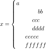 $x=\begin{cases}a\nl\,\,\,\,\,\,\,\,\,\,\,\,\,bb\nl\,\,\,\,\,\,\,ccc\nl\,\,\,\,\,\,\,dddd\nleeeee\nlffffff\end{cases}$