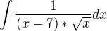 $\int{\frac{1}{(x-7)*\sqrt{x}}}dx$
