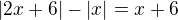 $|2x+6|-|x|=x+6\nl$