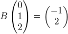 $B\begin{pmatrix} 0 \\ 1 \\ 2 \end{pmatrix}=\begin{pmatrix} -1 \\ 2 \end{pmatrix}$