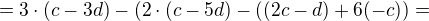 $=3\cdot(c-3d)-(2\cdot(c-5d)-((2c-d)+6(-c))=$