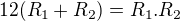 $12(R_{1}+R_{2})=R_{1}.R_{2}$