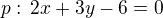 $p:\,2x+3y-6=0$