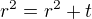 $r^2 = r^2 +t$
