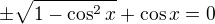 $\pm\sqrt{1-{\cos^2x}}+\cos x = 0$