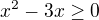 $x^2 -3x \ge 0$