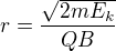 $r=\frac{\sqrt{2mE_k}}{QB}$