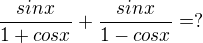$\frac{sinx}{1+cosx}+\frac{sinx}{1-cosx}=?$