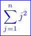 $\color{blue}\boxed{\sum_{j=1}^{n}j^2}$