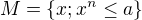 $M = \{x; x^n \le a\}$