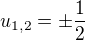$u_{1,2} = \pm \frac{1}{2}$