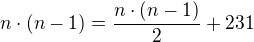 $n\cdot (n-1)=\frac{n\cdot (n-1)}{2}+231$
