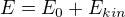 $E=E_0 + E_{kin}$