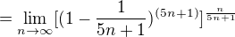 $=\lim_{n\to\infty }[(1-\frac{1}{5n+1})^{(5n+1)}]^{\frac{n}{5n+1}}$