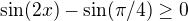 kopírovat do textarea $\sin (2x) -\sin (\pi/4) \ge 0$