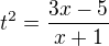 $t^2=\frac{3x-5}{x+1}$