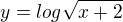 $y=log\sqrt{x+2}$