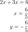 $2x+3x=6\\x=\frac 65\\y=-\frac 65$