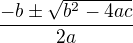 $\frac{-b\pm \sqrt{b^2 - 4ac}}{2a}$