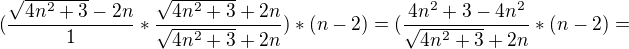 $(\frac{\sqrt{4n^2+3}-2n}{1}*\frac{\sqrt{4n^2+3}+2n}{\sqrt{4n^2+3}+2n})*(n-2)=(\frac{4n^2+3-4n^2}{\sqrt{4n^2+3}+2n}*(n-2)=$