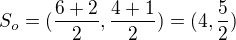 $S_{o}=(\frac{6+2}{2},\frac{4+1}{2})=(4,\frac{5}{2})$