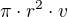 $\pi\cdot r^2\cdot v$